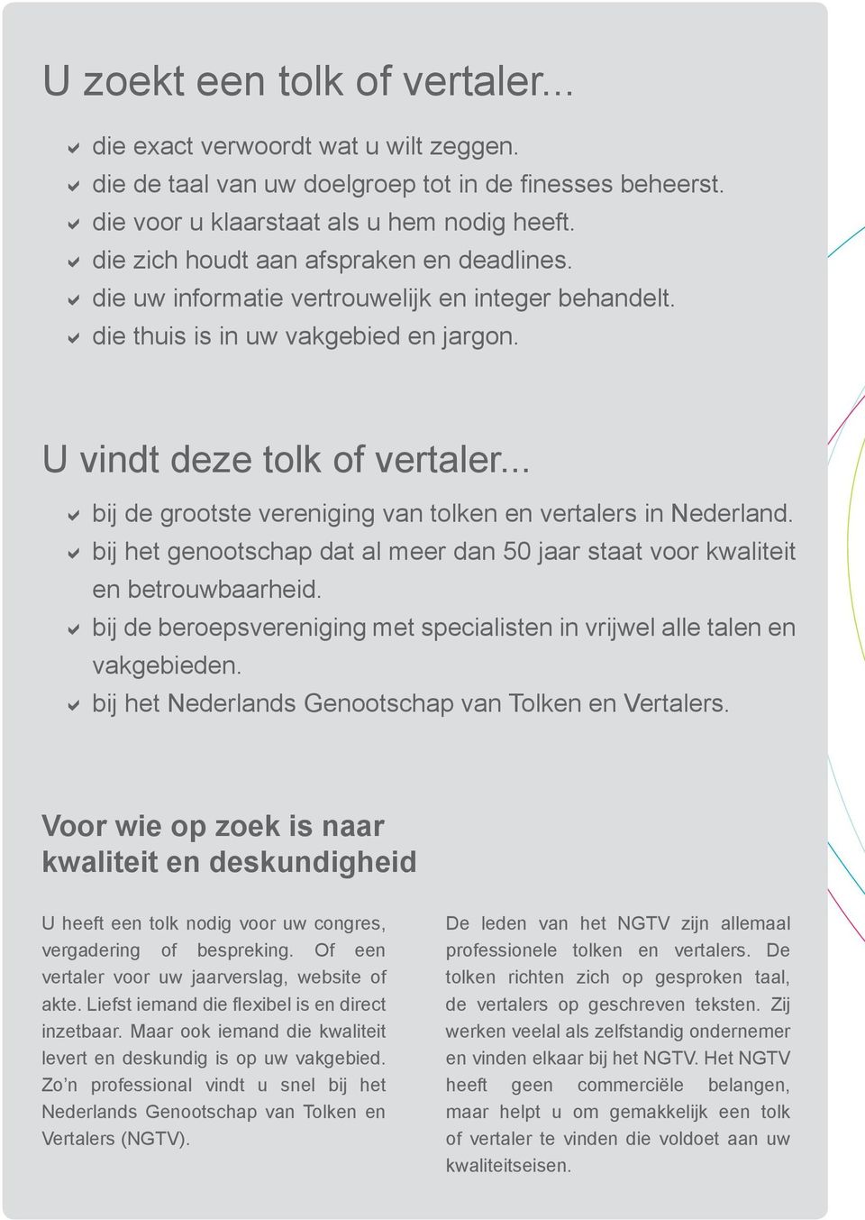 .. a bij de grootste vereniging van tolken en vertalers in Nederland. a bij het genootschap dat al meer dan 50 jaar staat voor kwaliteit en betrouwbaarheid.