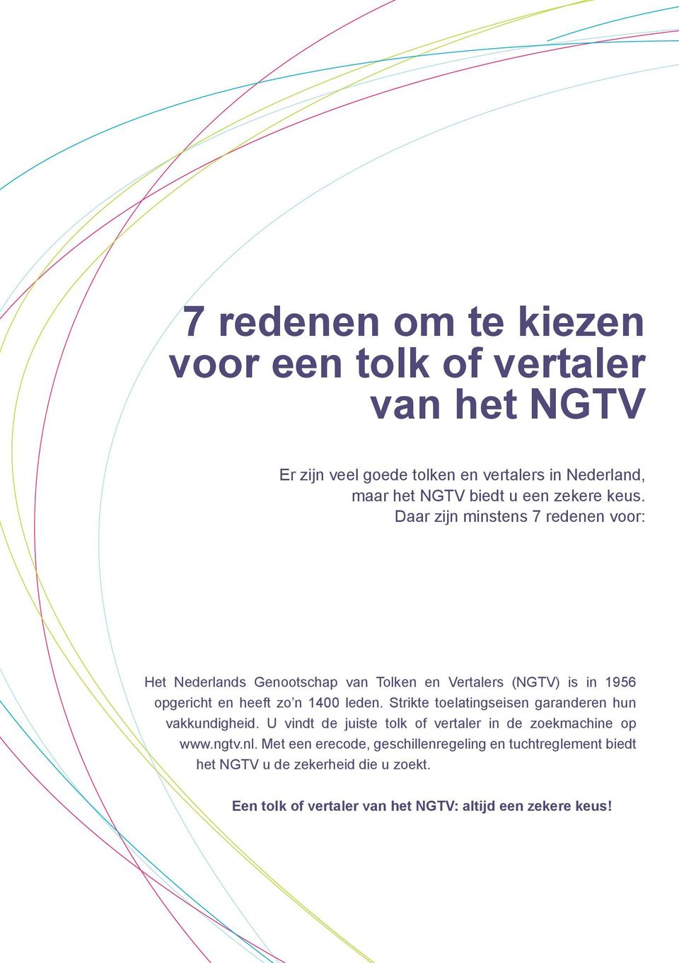 Daar zijn minstens 7 redenen voor: Het Nederlands Genootschap van Tolken en Vertalers (NGTV) is in 1956 opgericht en heeft zo n 1400 leden.