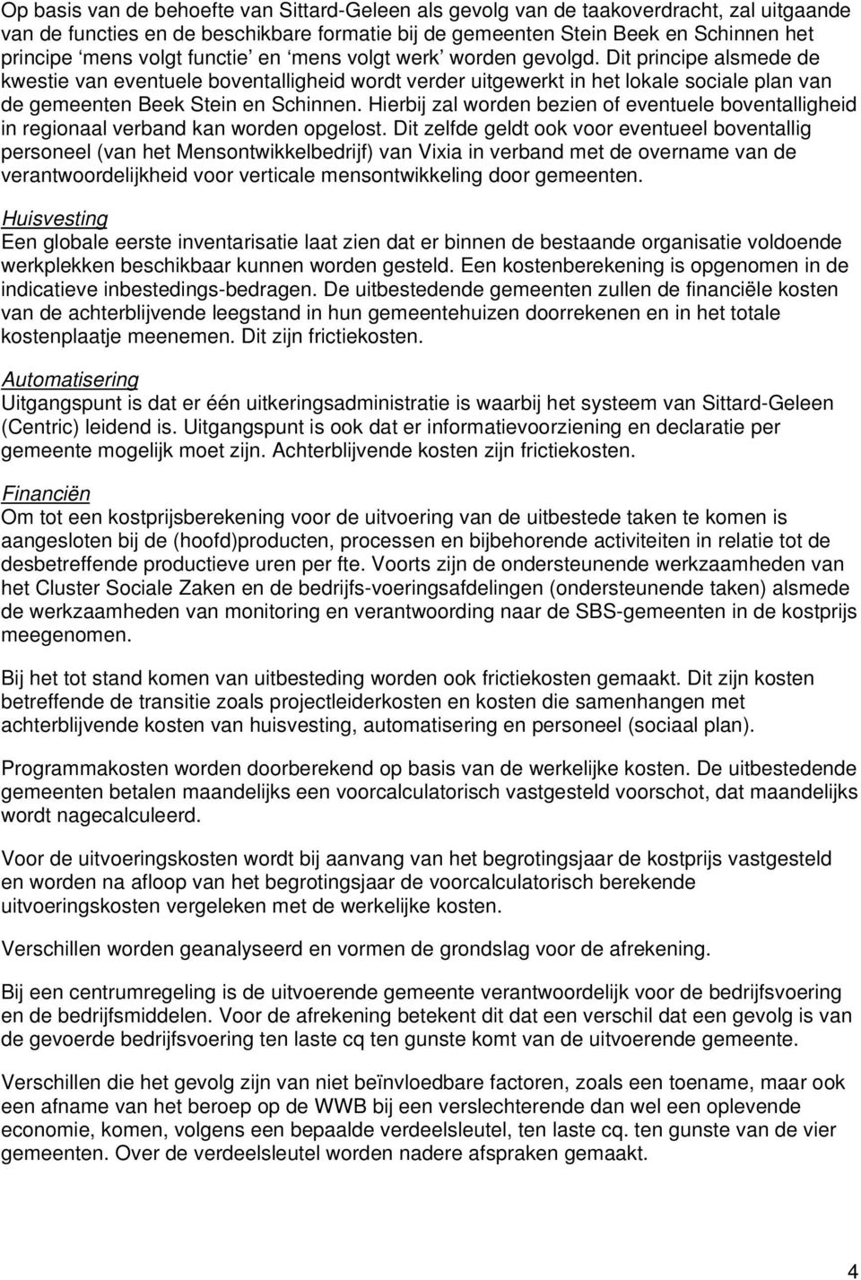 Hierbij zal worden bezien of eventuele boventalligheid in regionaal verband kan worden opgelost.