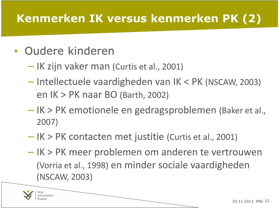 emotionele en gedragsproblemen (Baker et al., 2007) IK > PK contacten met justitie (Curtis et al.