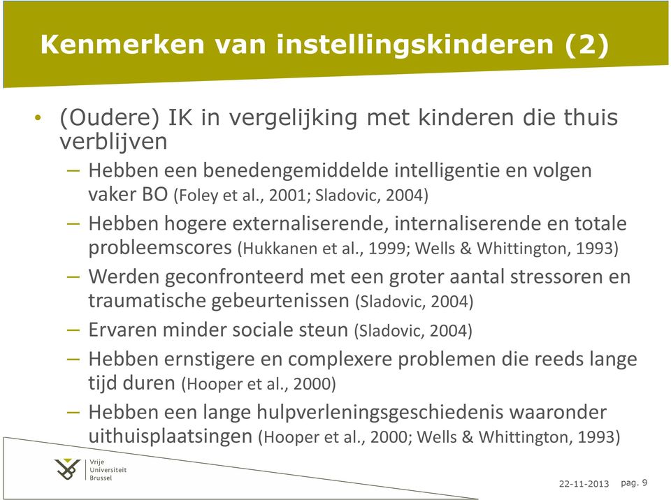 , 1999; Wells & Whittington, 1993) Werden geconfronteerd met een groter aantal stressoren en traumatische gebeurtenissen (Sladovic, 2004) Ervaren minder sociale steun