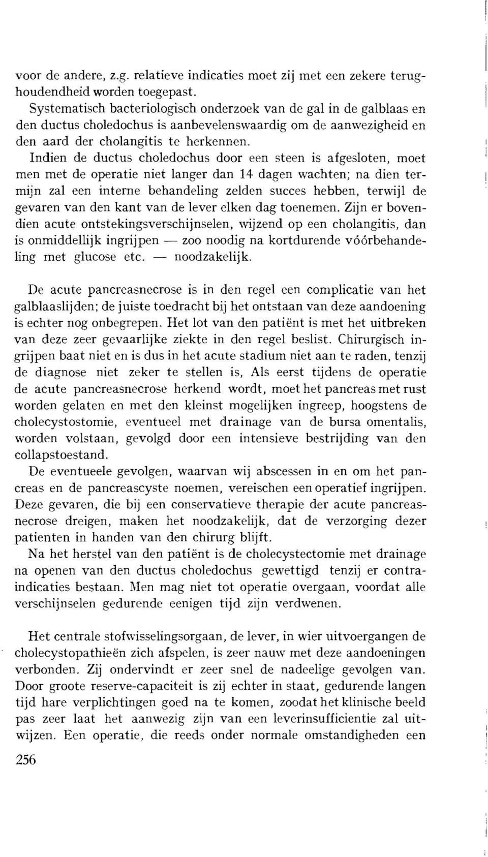 Indien de ductus choledochus door een steen is afgesloten, moet men met de operatie niet langer dan 14 dagen wachten; na dien termijn zal een interne behandeling zelden succes hebben, terwijl de