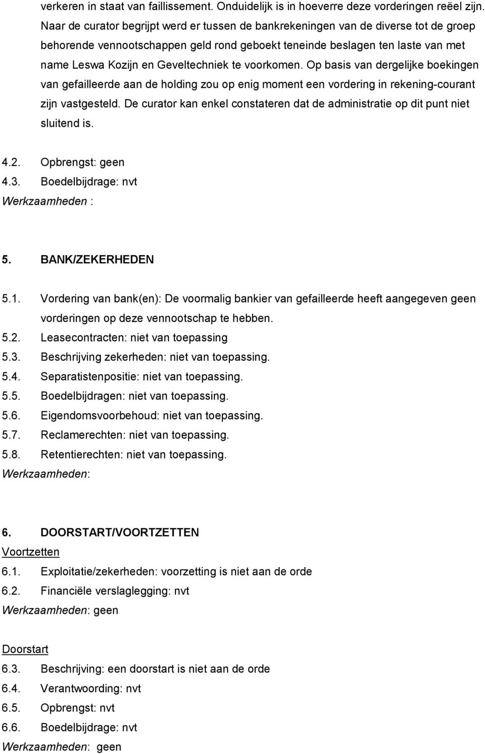 Geveltechniek te voorkomen. Op basis van dergelijke boekingen van gefailleerde aan de holding zou op enig moment een vordering in rekening-courant zijn vastgesteld.