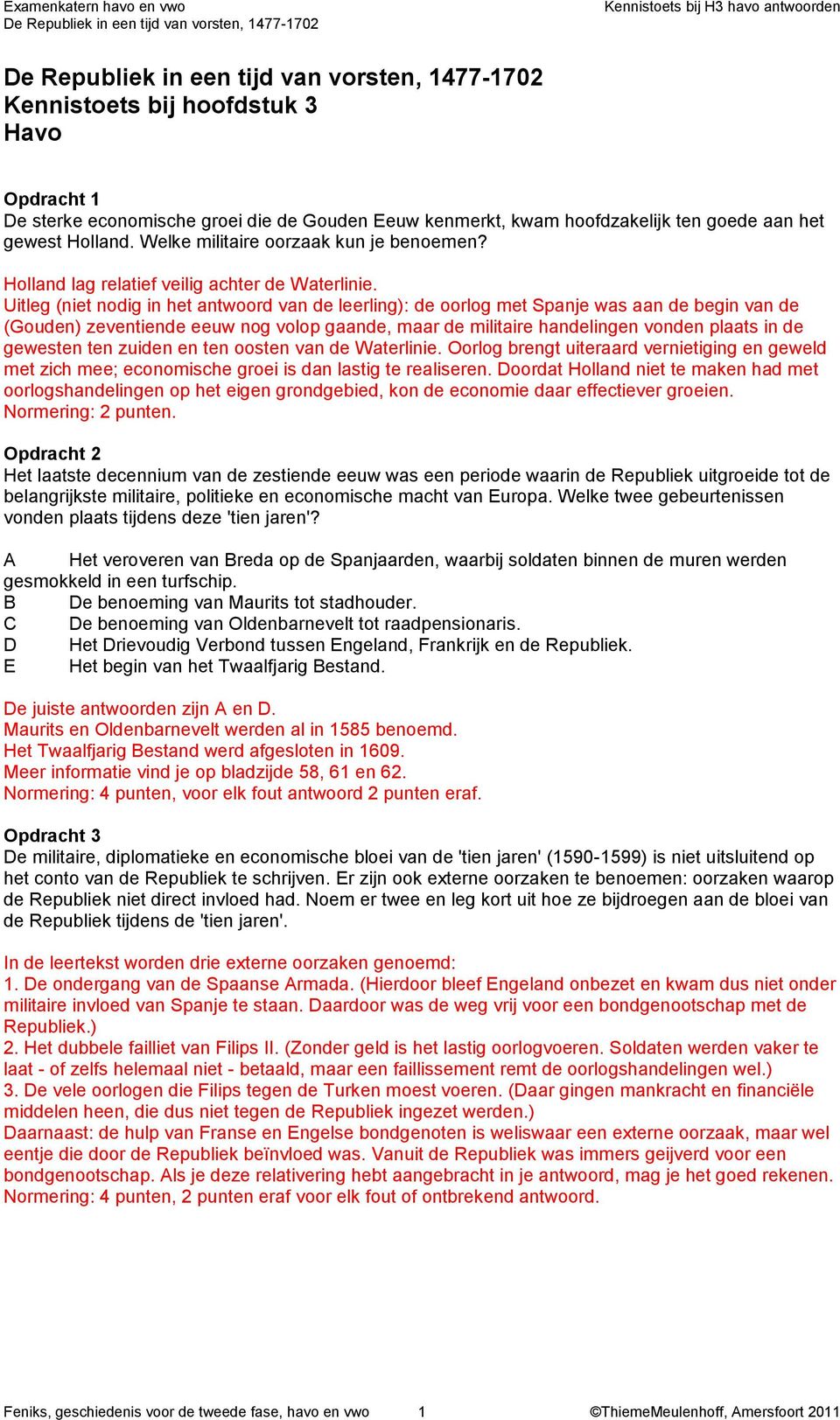 Uitleg (niet nodig in het antwoord van de leerling): de oorlog met Spanje was aan de begin van de (Gouden) zeventiende eeuw nog volop gaande, maar de militaire handelingen vonden plaats in de