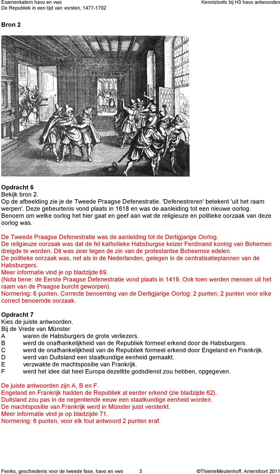 De Tweede Praagse Defenestratie was de aanleiding tot de Dertigjarige Oorlog. De religieuze oorzaak was dat de fel katholieke Habsburgse keizer Ferdinand koning van Bohemen dreigde te worden.