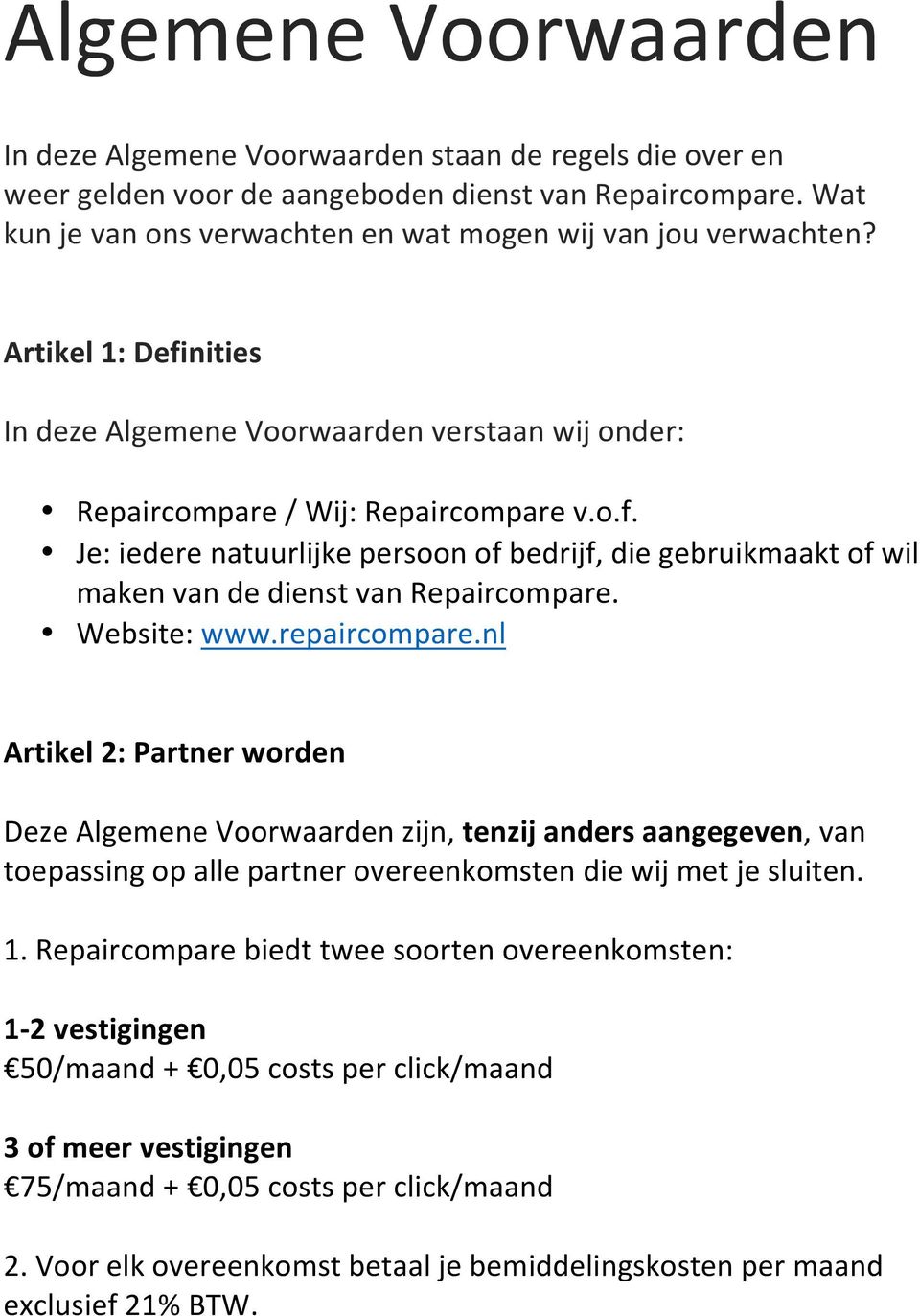 Website: www.repaircompare.nl Artikel 2: Partner worden Deze Algemene Voorwaarden zijn, tenzij anders aangegeven, van toepassing op alle partner overeenkomsten die wij met je sluiten. 1.