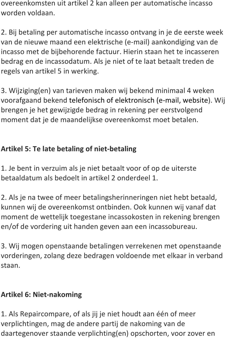 Wijziging(en) van tarieven maken wij bekend minimaal 4 weken voorafgaand bekend telefonisch of elektronisch (e-mail, website).