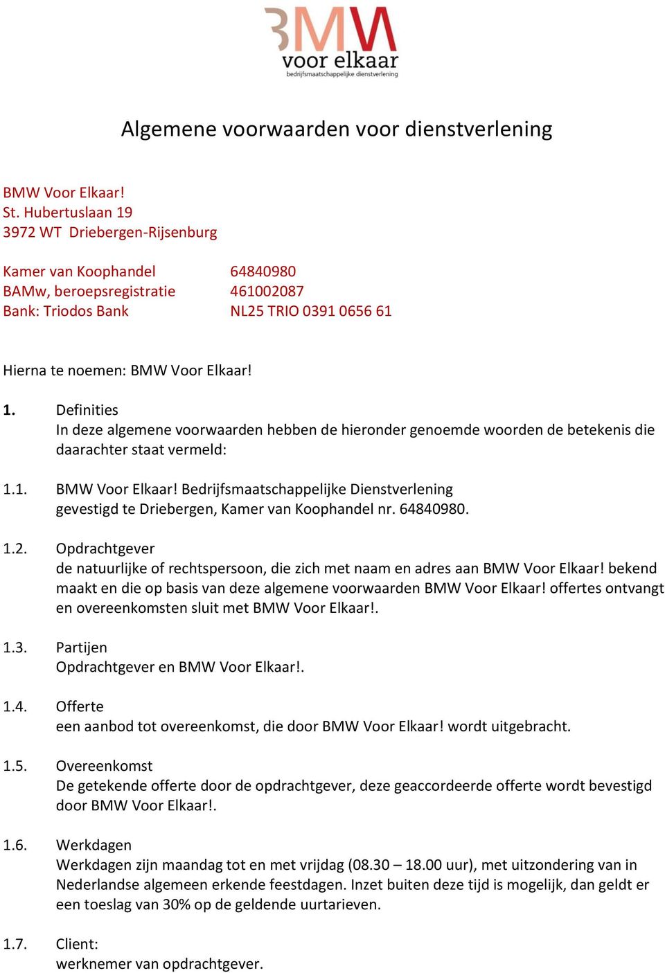 1. BMW Voor Elkaar! Bedrijfsmaatschappelijke Dienstverlening gevestigd te Driebergen, Kamer van Koophandel nr. 64840980. 1.2.