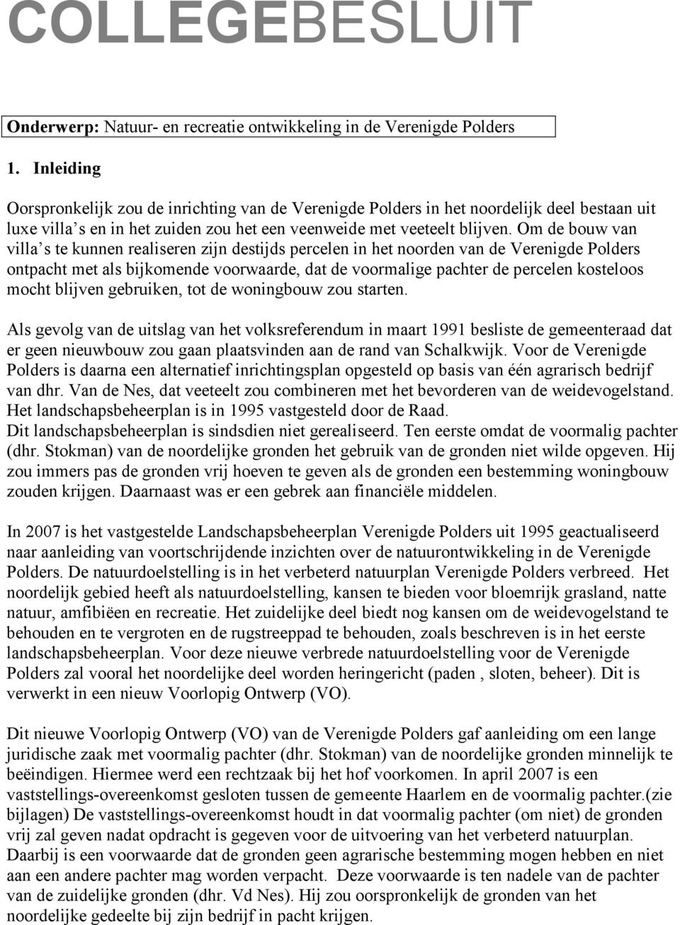 Om de bouw van vila s te kunnen realiseren zijn destijds percelen in het noorden van de Verenigde Polders ontpacht met als bijkomende voorwaarde, dat de voormalige pachter de percelen kosteloos mocht