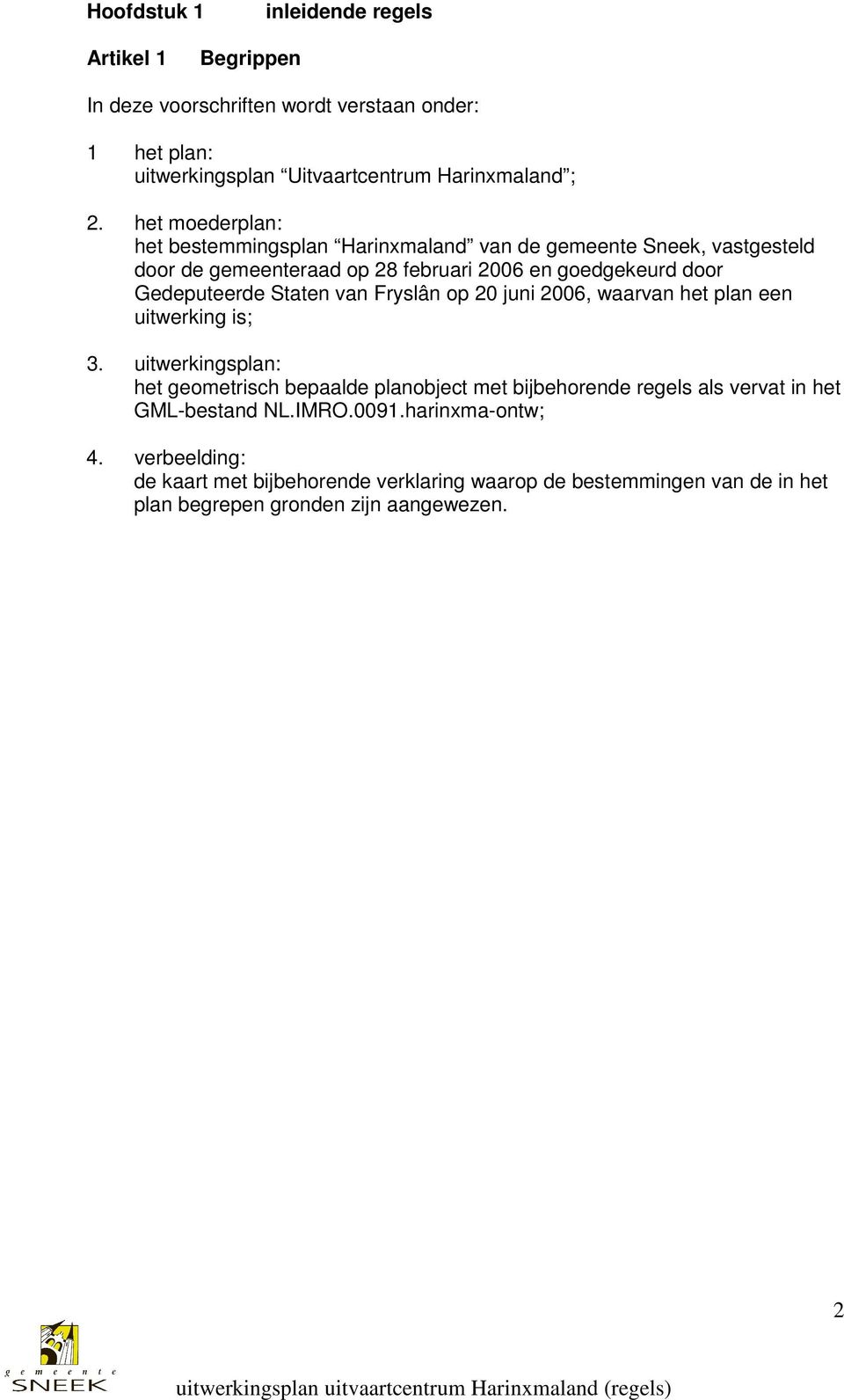 Staten van Fryslân op 20 juni 2006, waarvan het plan een uitwerking is; 3.