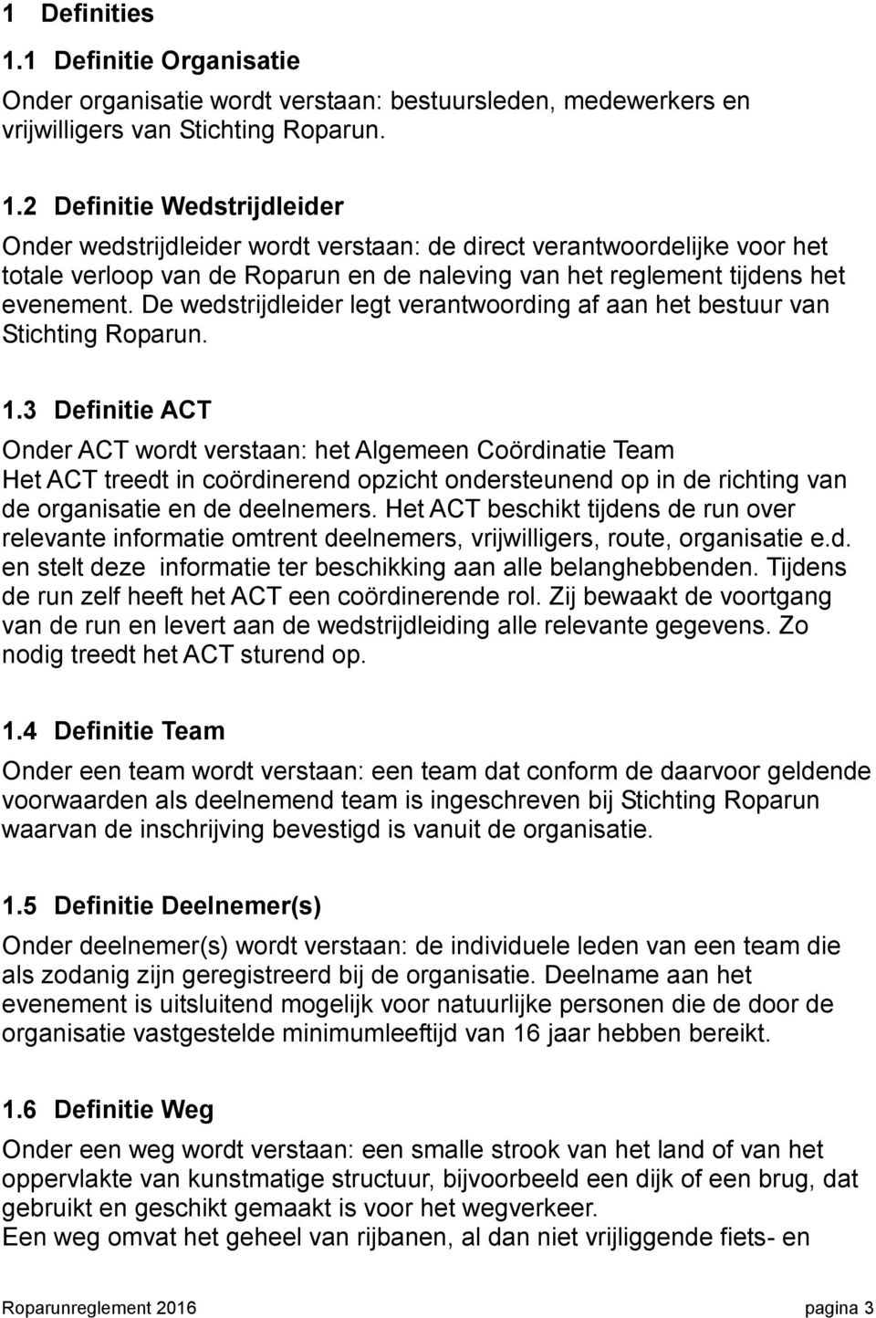 2 Definitie Wedstrijdleider Onder wedstrijdleider wordt verstaan: de direct verantwoordelijke voor het totale verloop van de Roparun en de naleving van het reglement tijdens het evenement.