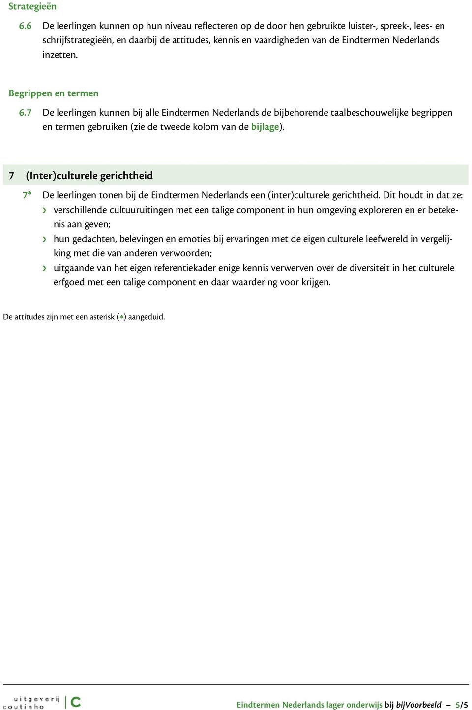 inzetten. Begrippen en termen 6.7 De leerlingen kunnen bij alle Eindtermen Nederlands de bijbehorende taalbeschouwelijke begrippen en termen gebruiken (zie de tweede kolom van de bijlage).