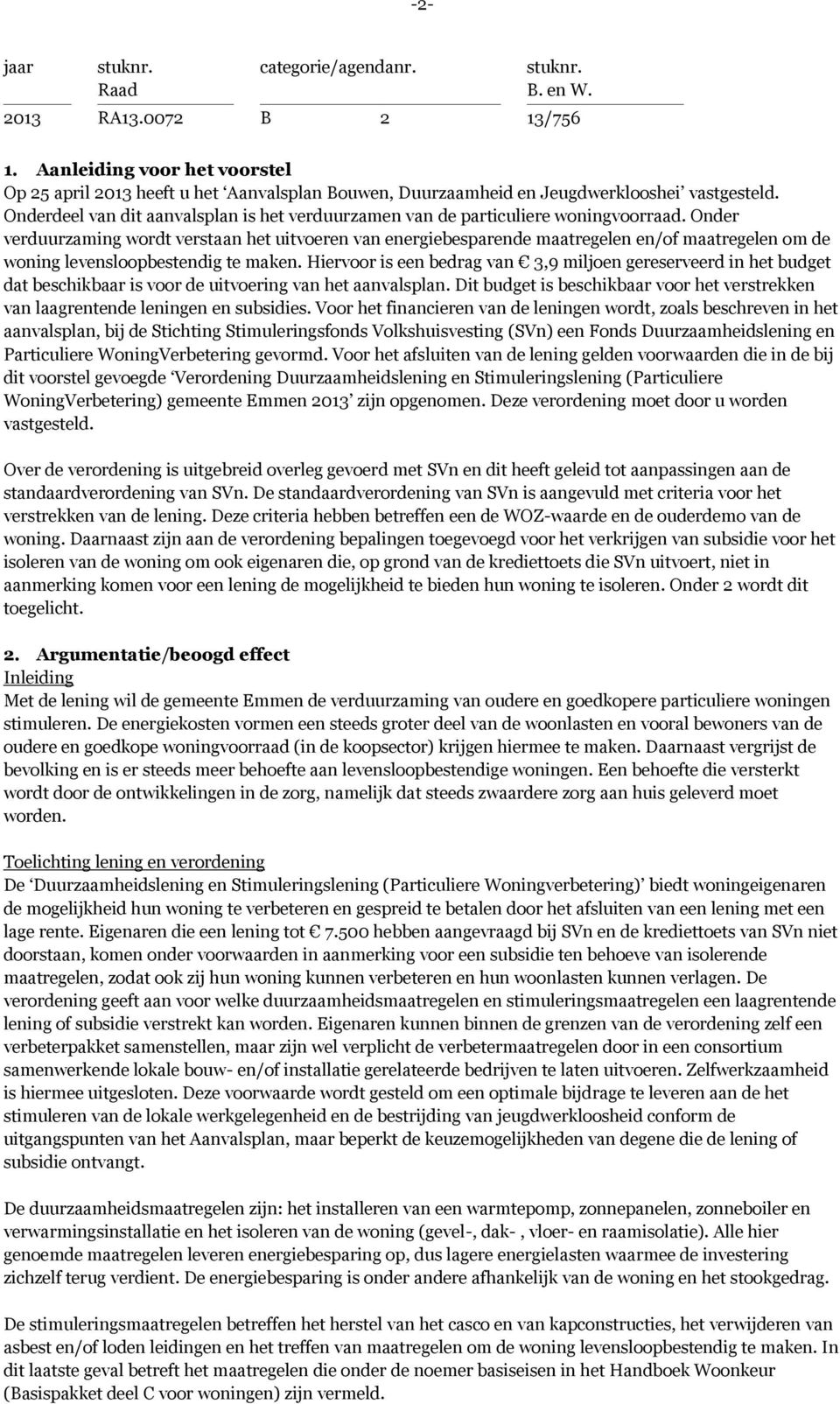 Onder verduurzaming wordt verstaan het uitvoeren van energiebesparende maatregelen en/of maatregelen om de woning levensloopbestendig te maken.