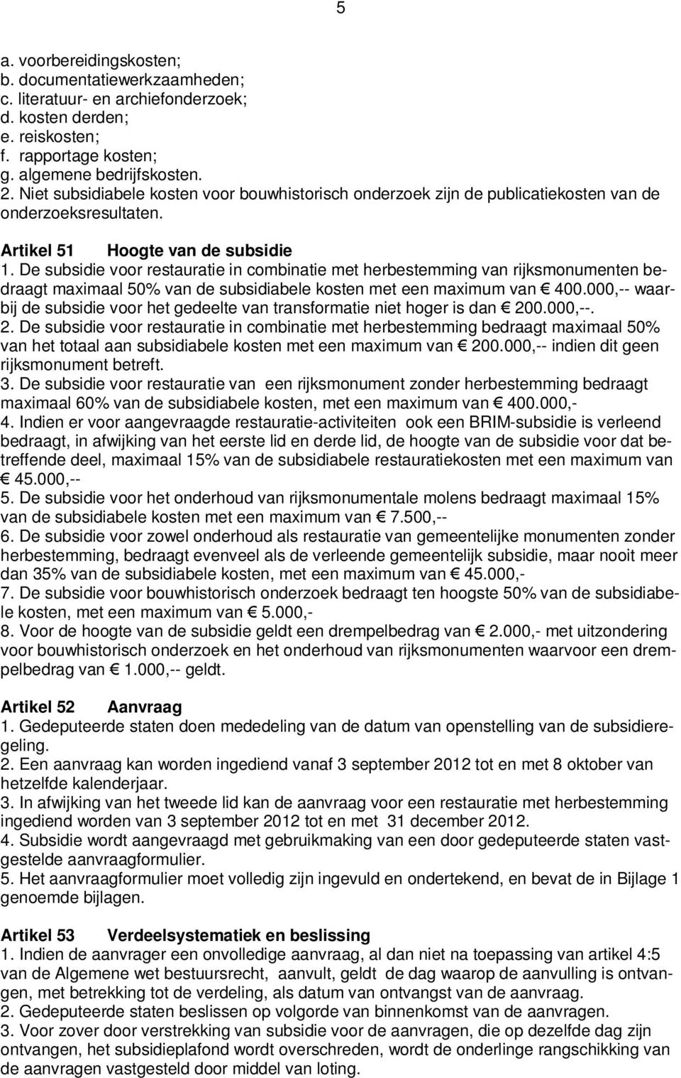 De subsidie voor restauratie in combinatie met herbestemming van rijksmonumenten bedraagt maximaal 50% van de subsidiabele kosten met een maximum van 400.