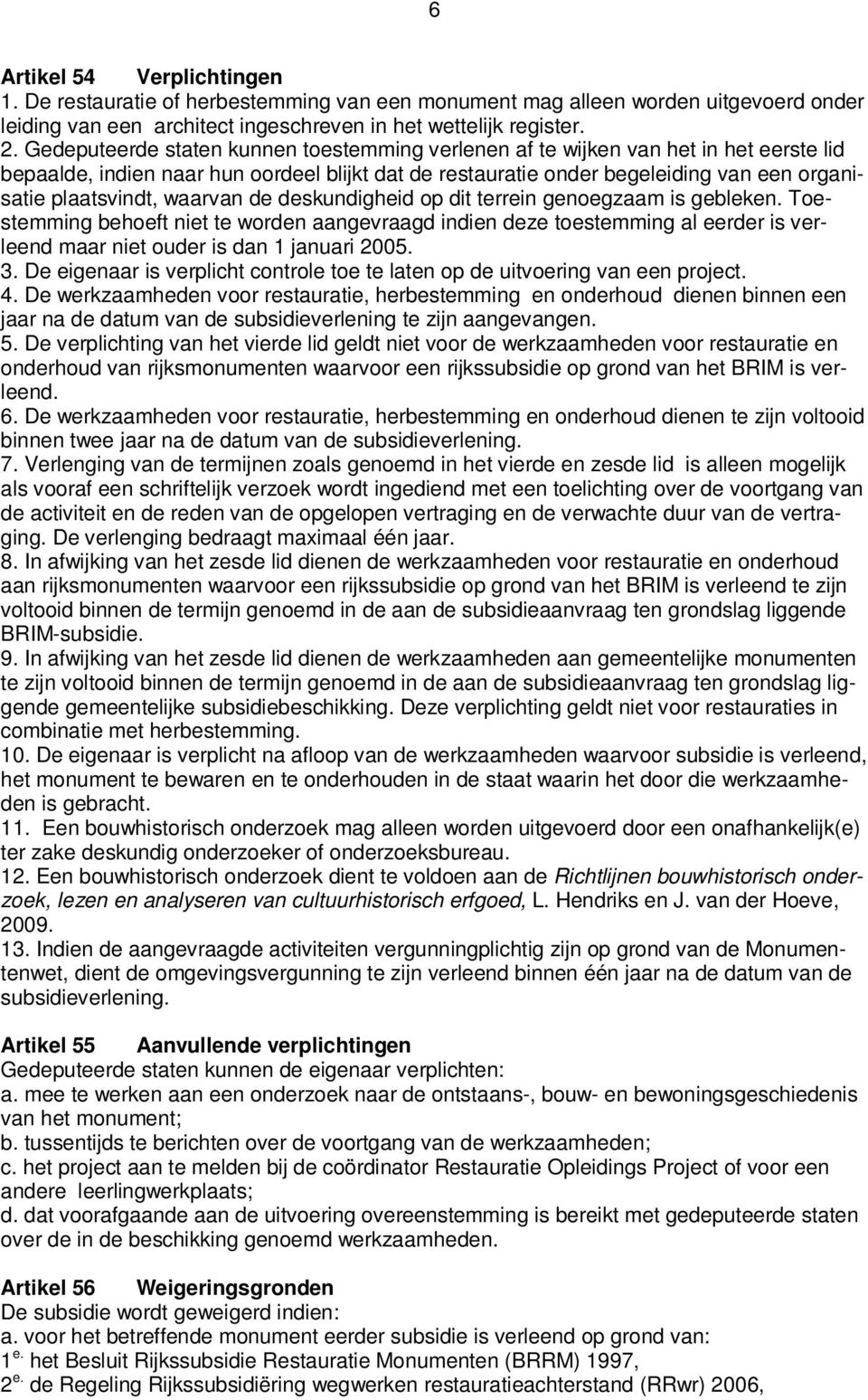 waarvan de deskundigheid op dit terrein genoegzaam is gebleken. Toestemming behoeft niet te worden aangevraagd indien deze toestemming al eerder is verleend maar niet ouder is dan 1 januari 2005. 3.