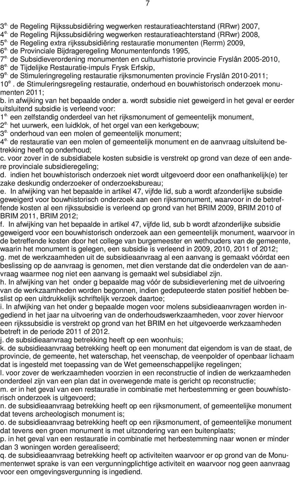de Subsidieverordening monumenten en cultuurhistorie provincie Fryslân 2005-2010, 8 e. de Tijdelijke Restauratie-impuls Frysk Erfskip, 9 e.