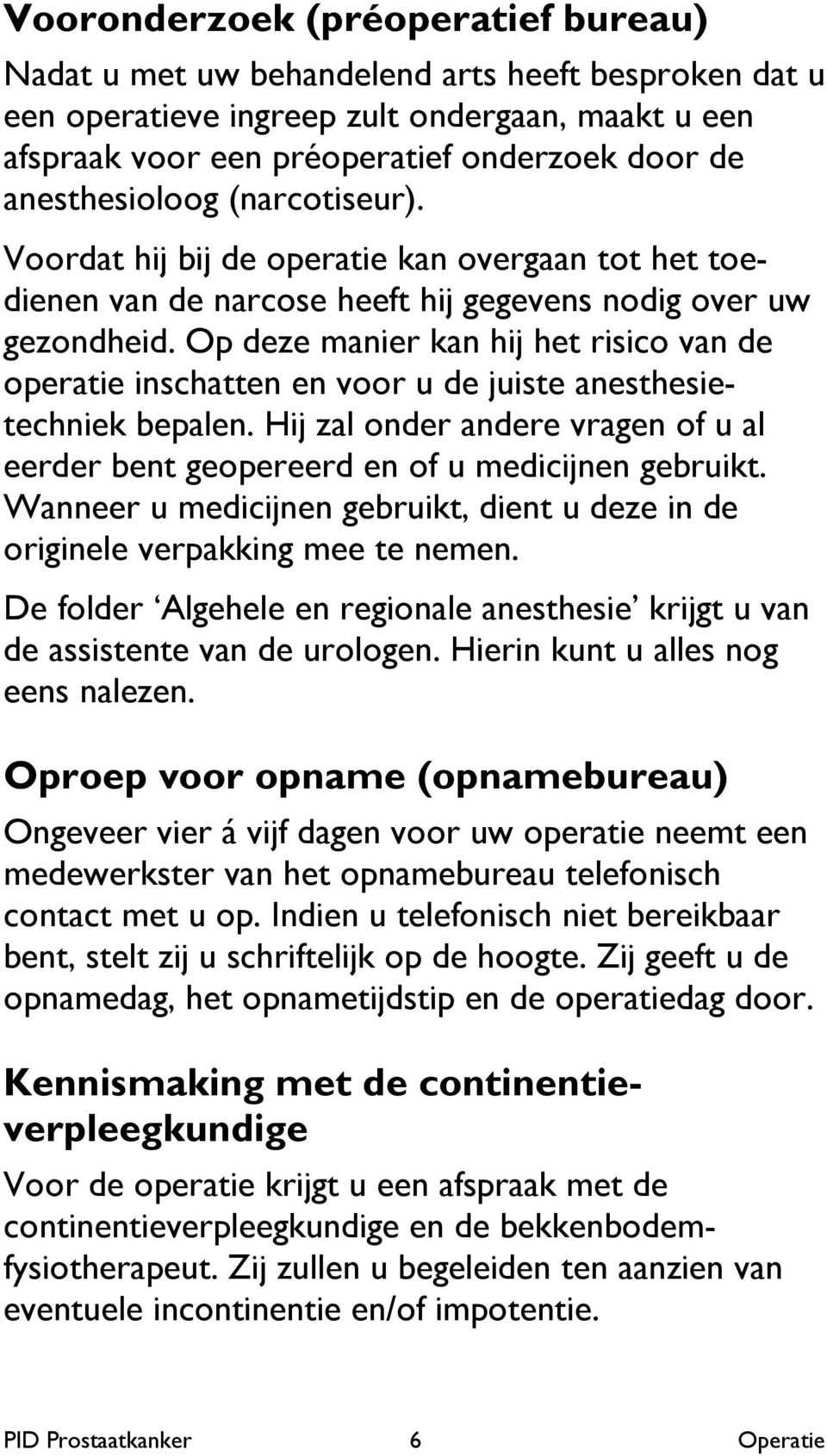 Op deze manier kan hij het risico van de operatie inschatten en voor u de juiste anesthesietechniek bepalen. Hij zal onder andere vragen of u al eerder bent geopereerd en of u medicijnen gebruikt.