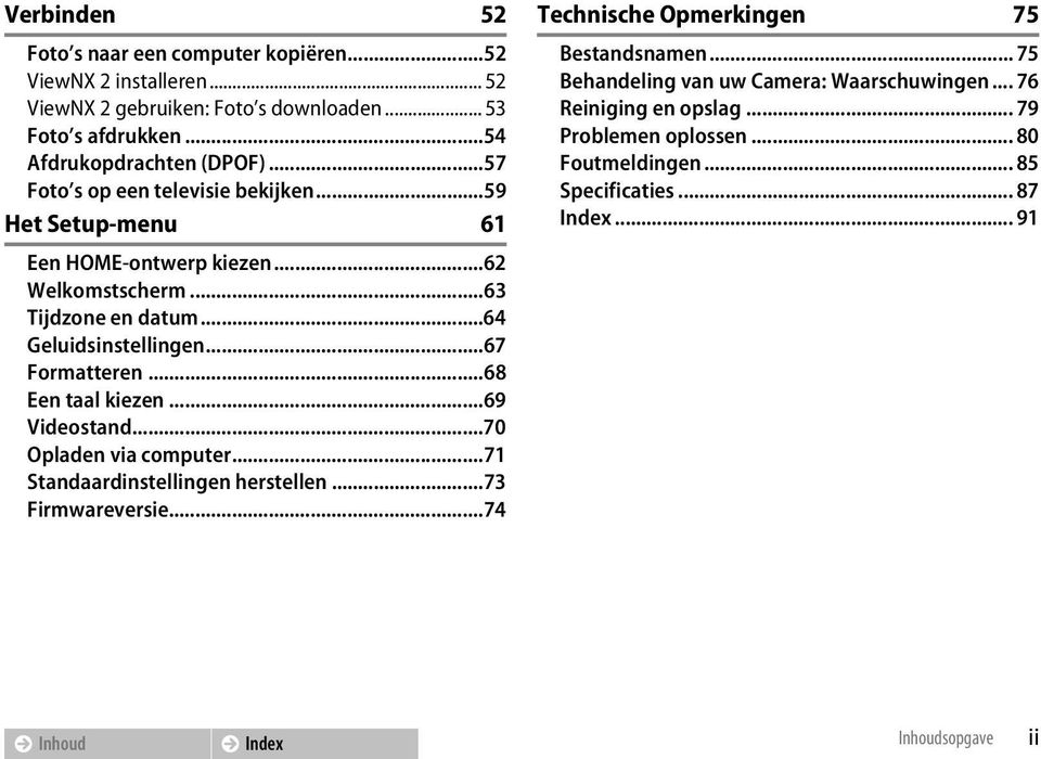 ..67 Formatteren...68 Een taal kiezen...69 Videostand...70 Opladen via computer...71 Standaardinstellingen herstellen...73 Firmwareversie.