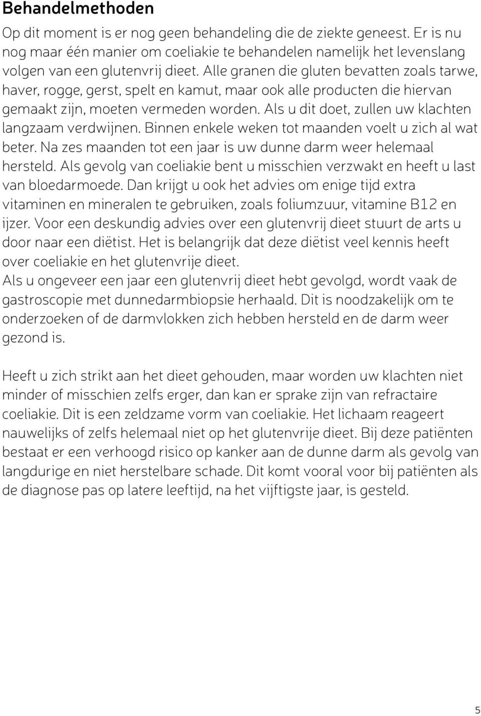 Als u dit doet, zullen uw klachten langzaam verdwijnen. Binnen enkele weken tot maanden voelt u zich al wat beter. Na zes maanden tot een jaar is uw dunne darm weer helemaal hersteld.