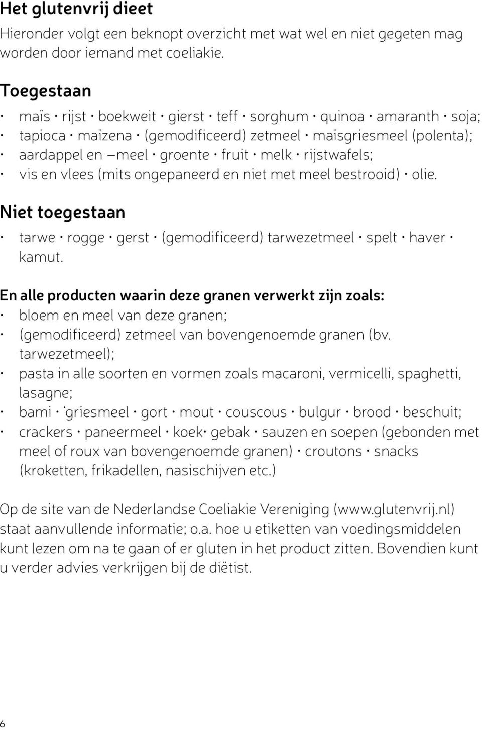 vlees (mits ongepaneerd en niet met meel bestrooid) olie. Niet toegestaan tarwe rogge gerst (gemodificeerd) tarwezetmeel spelt haver kamut.