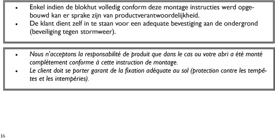 De klant dient zelf in te staan voor een adequate bevestiging aan de ondergrond (beveiliging tegen stormweer).