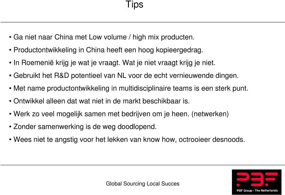 Met name productontwikkeling in multidisciplinaire teams is een sterk punt. Ontwikkel alleen dat wat niet in de markt beschikbaar is.