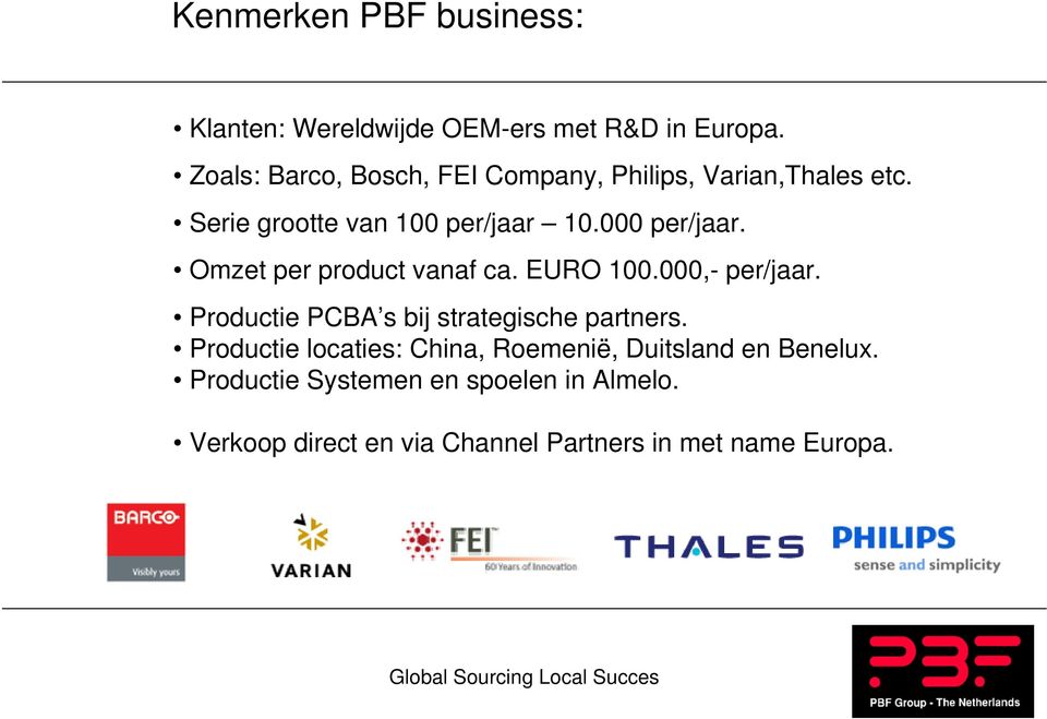 Omzet per product vanaf ca. EURO 100.000,- per/jaar. Productie PCBA s bij strategische partners.