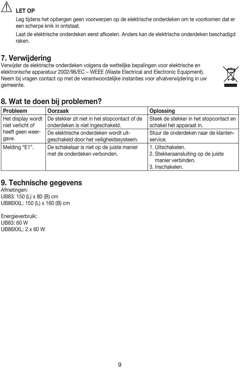 Verwijdering Verwijder de elektrische onderdeken volgens de wettelijke bepalingen voor elektrische en elektronische apparatuur 2002/96/EC WEEE (Waste Electrical and Electronic Equipment).