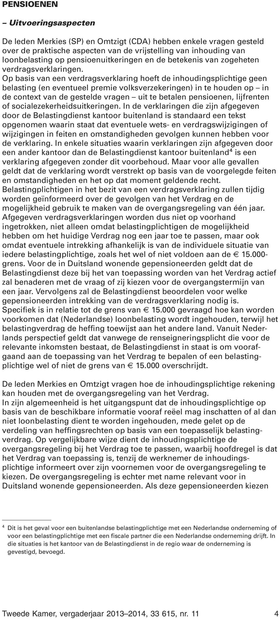 Op basis van een verdragsverklaring hoeft de inhoudingsplichtige geen belasting (en eventueel premie volksverzekeringen) in te houden op in de context van de gestelde vragen uit te betalen