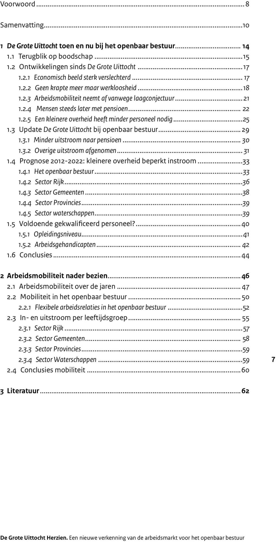 ..25 1.3 Update De Grote Uittocht bij openbaar bestuur... 29 1.3.1 Minder uitstroom naar pensioen... 30 1.3.2 Overige uitstroom afgenomen... 31 1.