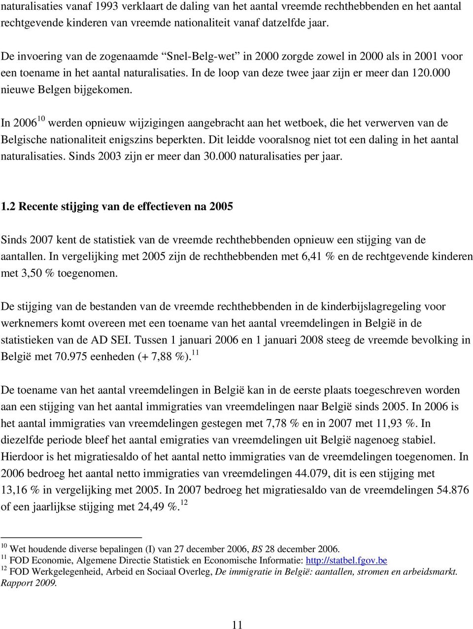 000 nieuwe Belgen bijgekomen. In 2006 10 werden opnieuw wijzigingen aangebracht aan het wetboek, die het verwerven van de Belgische nationaliteit enigszins beperkten.