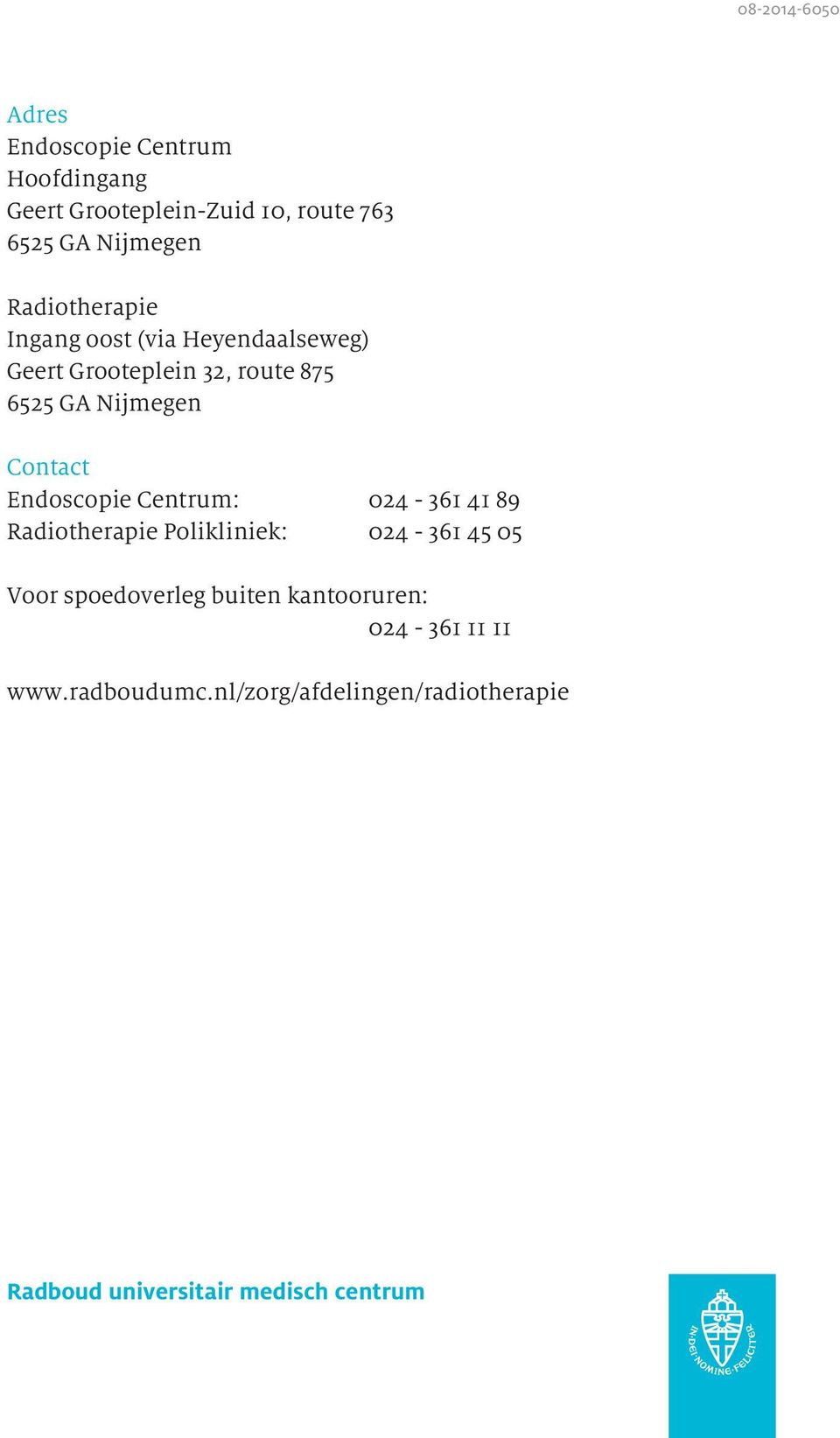 Endoscopie Centrum: 024-361 41 89 Radiotherapie Polikliniek: 024-361 45 05 Voor spoedoverleg buiten