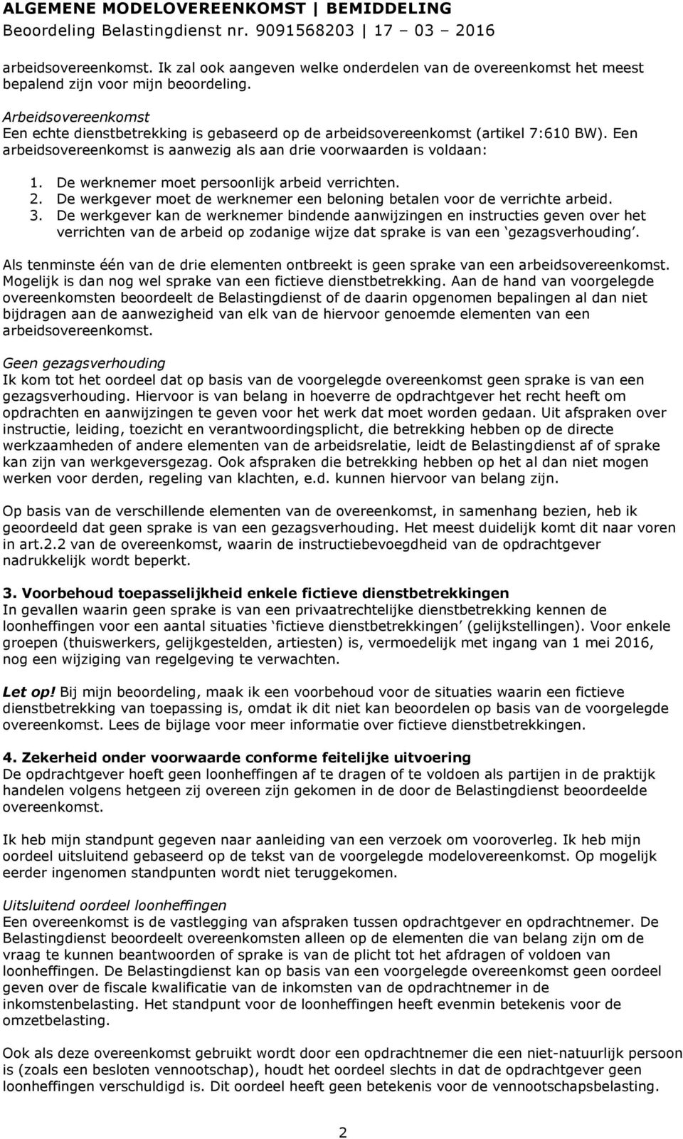 De werknemer moet persoonlijk arbeid verrichten. 2. De werkgever moet de werknemer een beloning betalen voor de verrichte arbeid. 3.