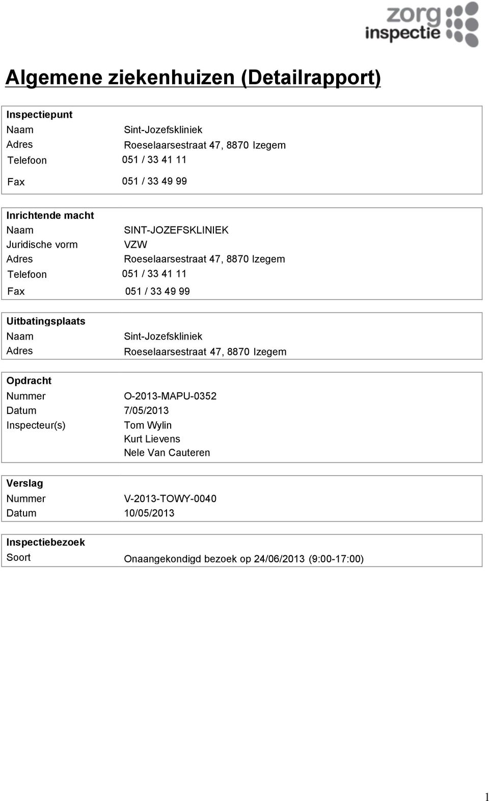 Uitbatingsplaats Naam Sint-Jozefskliniek Adres Roeselaarsestraat 47, 8870 Izegem Opdracht Nummer O-2013-MAPU-0352 Datum 7/05/2013 Inspecteur(s) Tom
