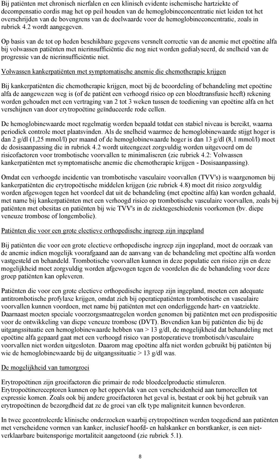 Op basis van de tot op heden beschikbare gegevens versnelt correctie van de anemie met epoëtine alfa bij volwassen patiënten met nierinsufficiëntie die nog niet worden gedialyseerd, de snelheid van