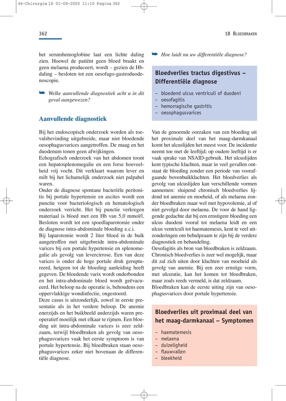 Aanvullende diagnostiek Bij het endoscopisch onderzoek worden als toevalsbevinding uitgebreide, maar niet bloedende oesophagusvarices aangetroffen. De maag en het duodenum tonen geen afwijkingen.