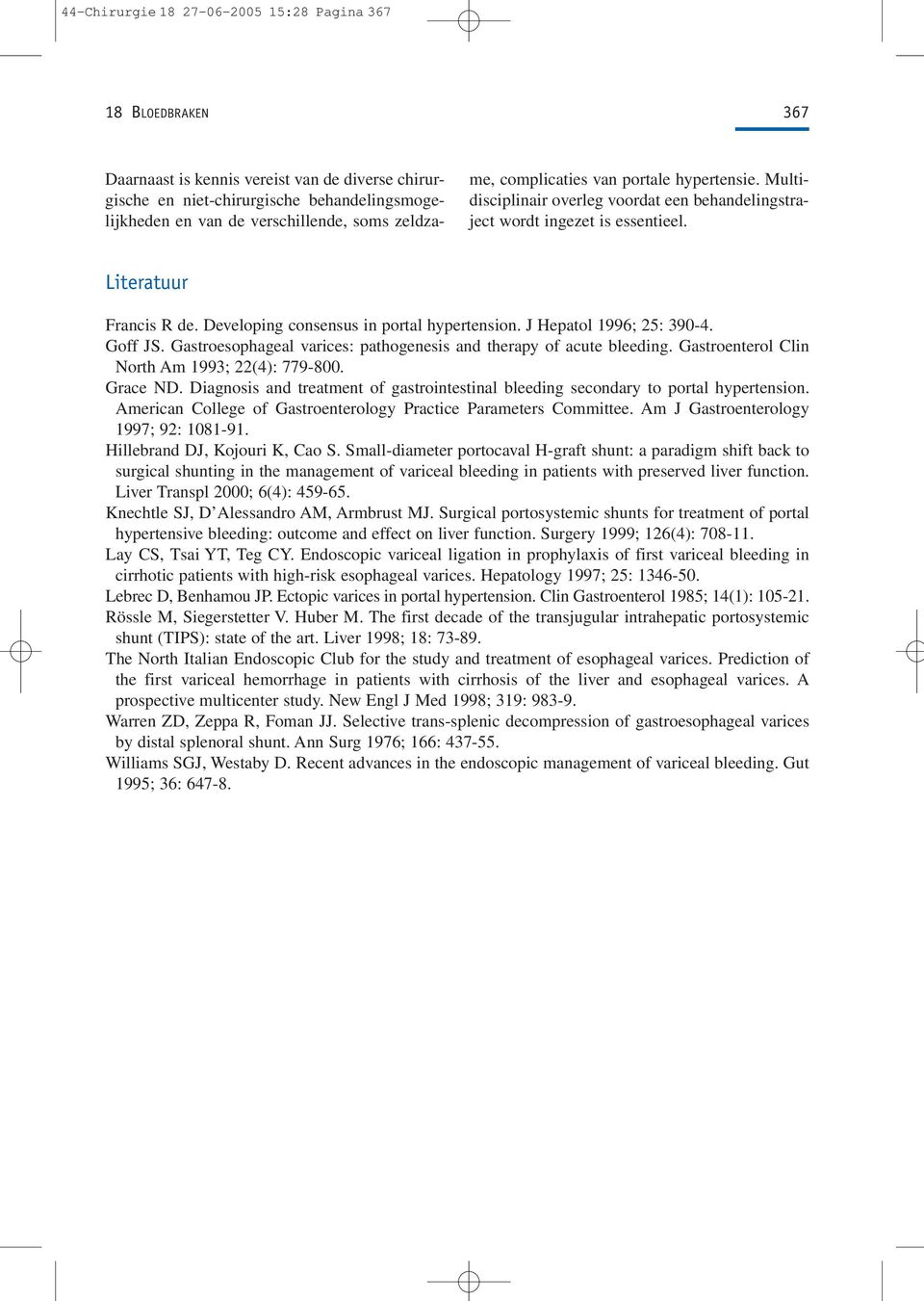 Developing consensus in portal hypertension. J Hepatol 1996; 25: 390-4. Goff JS. Gastroesophageal varices: pathogenesis and therapy of acute bleeding. Gastroenterol Clin North Am 1993; 22(4): 779-800.