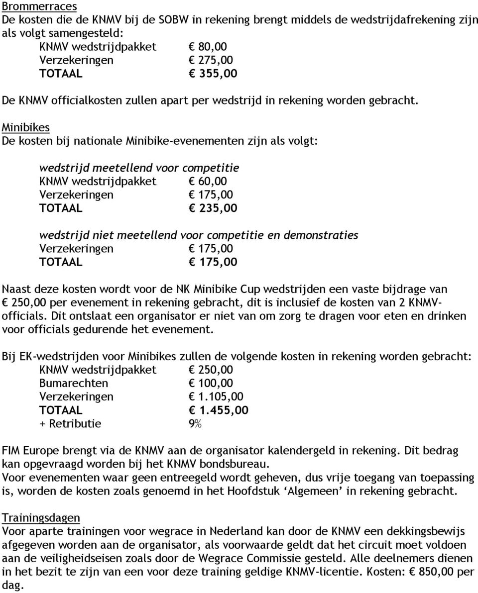 Minibikes De kosten bij nationale Minibike-evenementen zijn als volgt: wedstrijd meetellend voor competitie KNMV wedstrijdpakket 60,00 Verzekeringen 175,00 TOTAAL 235,00 wedstrijd niet meetellend