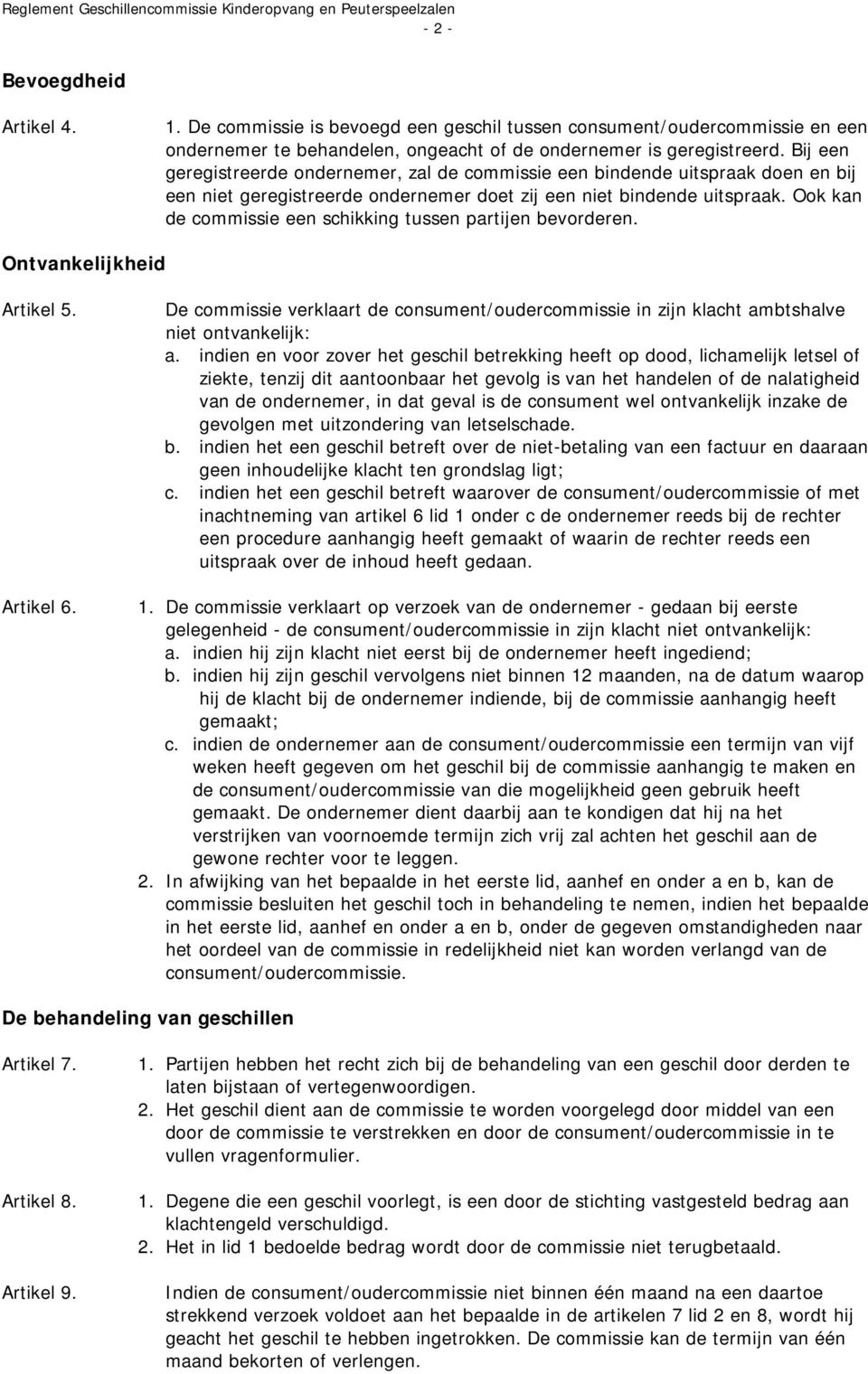 Ook kan de commissie een schikking tussen partijen bevorderen. Ontvankelijkheid Artikel 5. Artikel 6. De commissie verklaart de consument/oudercommissie in zijn klacht ambtshalve niet ontvankelijk: a.