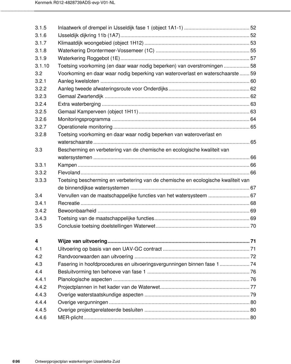 2 Voorkoming en daar waar nodig beperking van wateroverlast en waterschaarste... 59 3.2.1 Aanleg kwelsloten... 60 3.2.2 Aanleg tweede afwateringsroute voor Onderdijks... 62 3.2.3 Gemaal Zwartendijk.