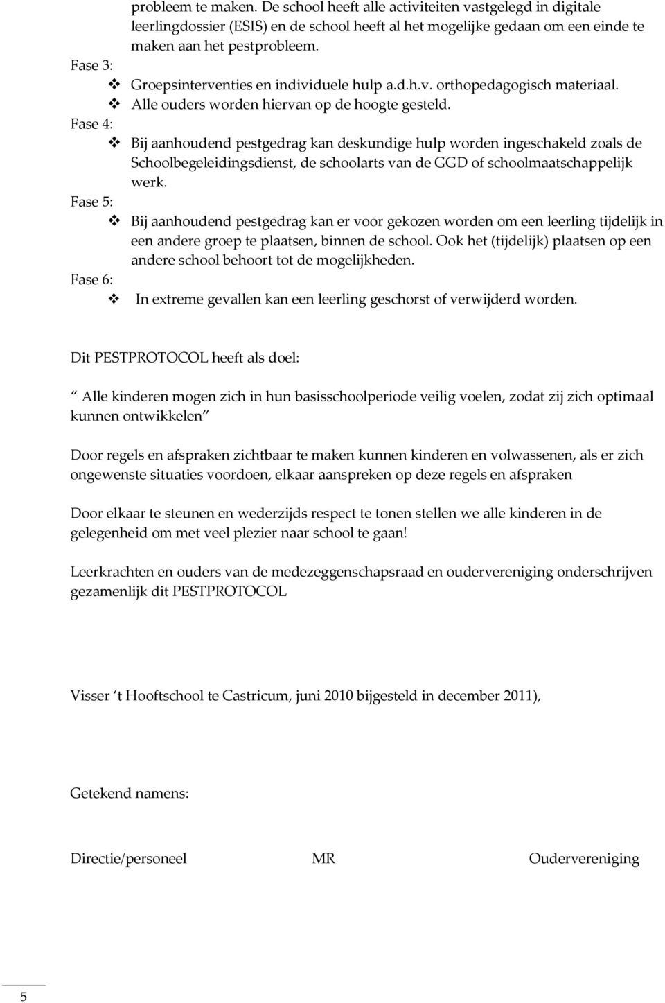 Fase 4: Bij aanhoudend pestgedrag kan deskundige hulp worden ingeschakeld zoals de Schoolbegeleidingsdienst, de schoolarts van de GGD of schoolmaatschappelijk werk.