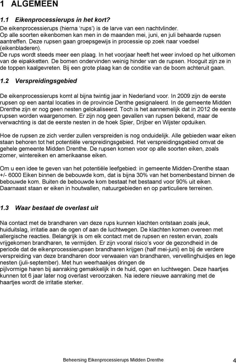 De rups wordt steeds meer een plaag. In het voorjaar heeft het weer invloed op het uitkomen van de eipakketten. De bomen ondervinden weinig hinder van de rupsen.