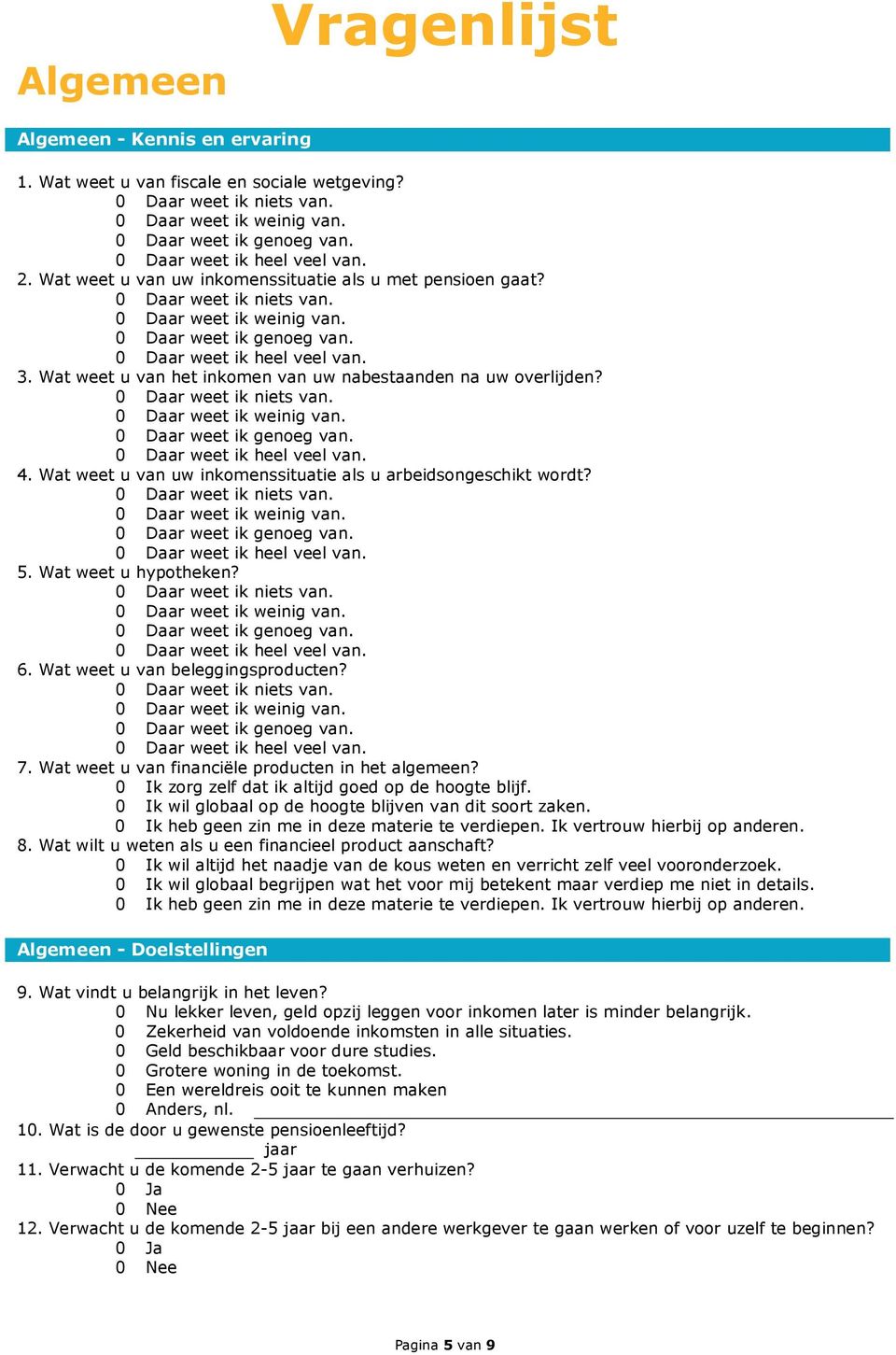 7. Wat weet u van financiële producten in het algemeen? 0 Ik zorg zelf dat ik altijd goed op de hoogte blijf. 0 Ik wil globaal op de hoogte blijven van dit soort zaken.