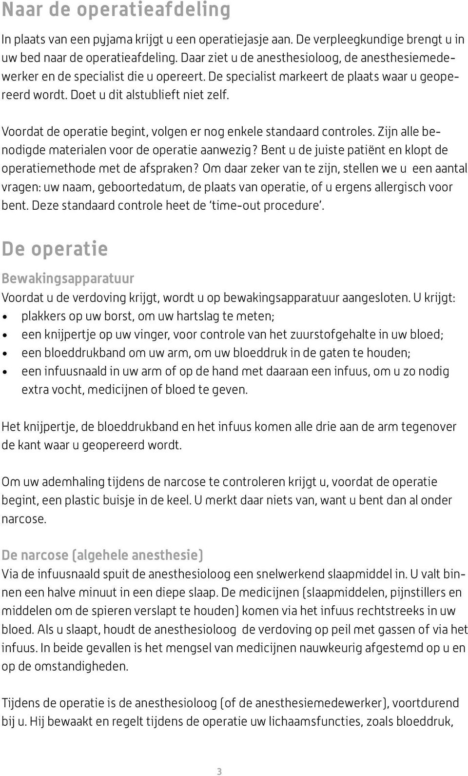 Voordat de operatie begint, volgen er nog enkele standaard controles. Zijn alle benodigde materialen voor de operatie aanwezig? Bent u de juiste patiënt en klopt de operatiemethode met de afspraken?