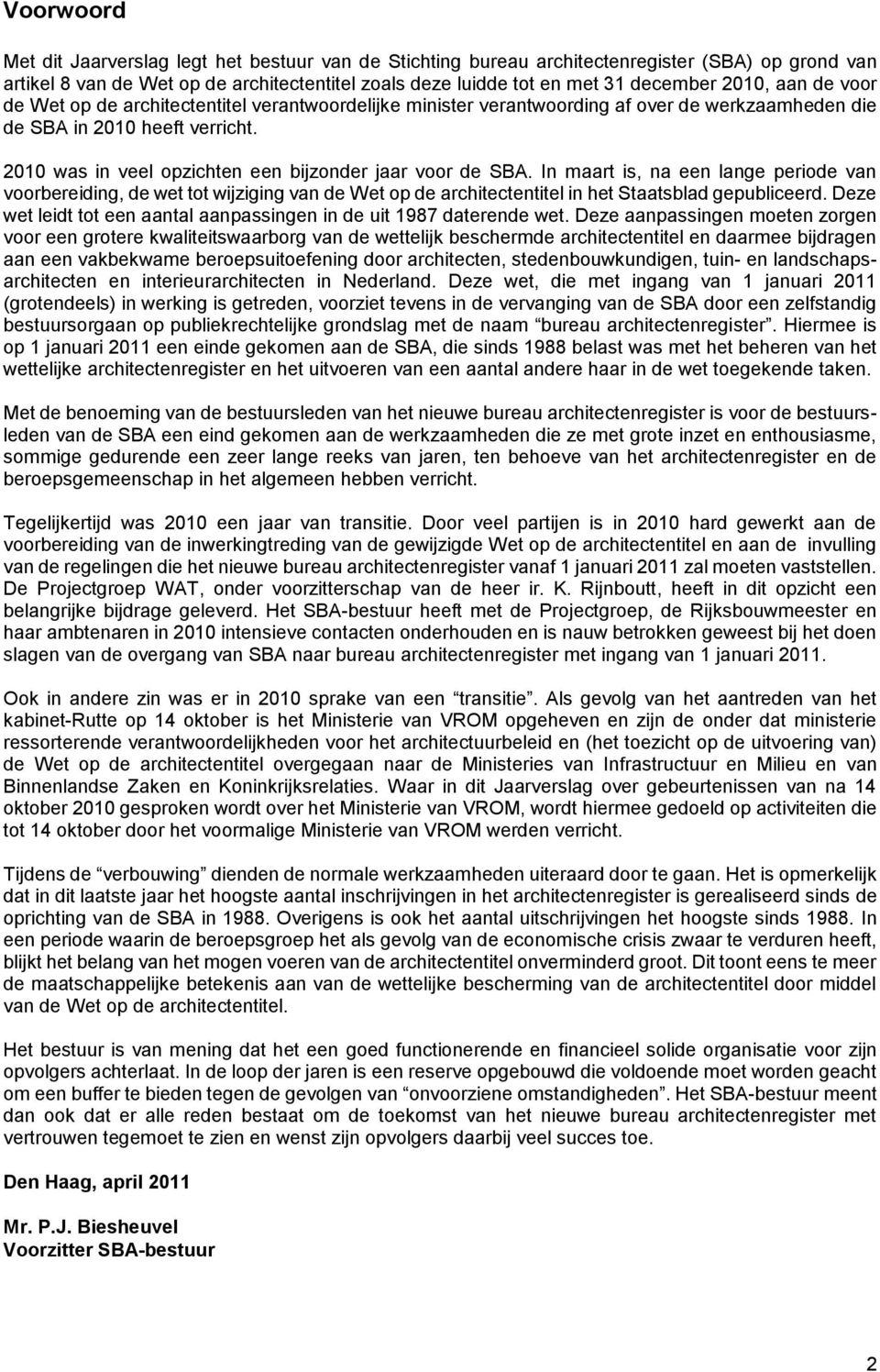 2010 was in veel opzichten een bijzonder jaar voor de SBA. In maart is, na een lange periode van voorbereiding, de wet tot wijziging van de Wet op de architectentitel in het Staatsblad gepubliceerd.