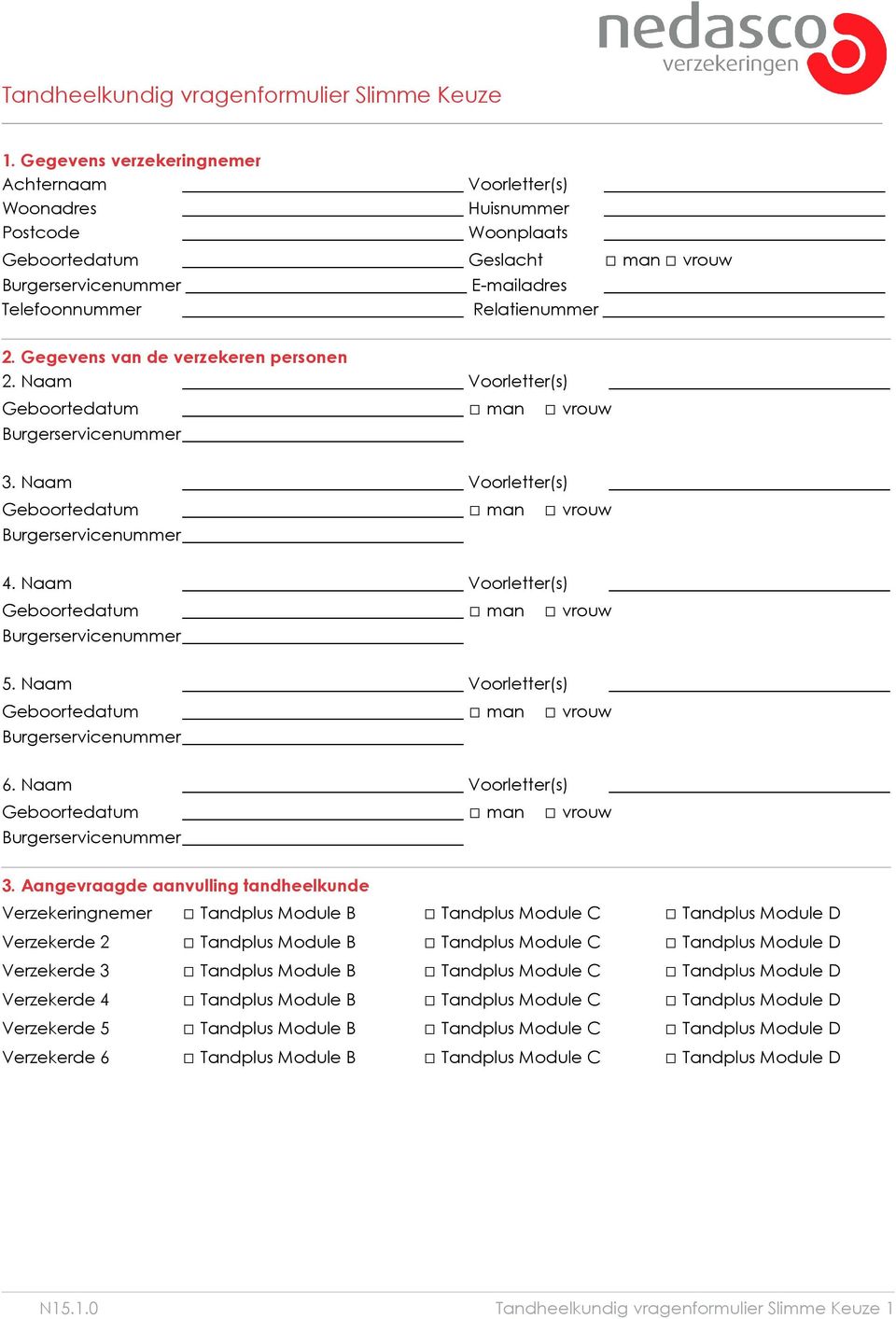 Aangevraagde aanvulling tandheelkunde Verzekeringnemer Tandplus Module B Tandplus Module C Tandplus Module D Verzekerde 2 Tandplus Module B Tandplus Module C Tandplus Module D Verzekerde 3 Tandplus