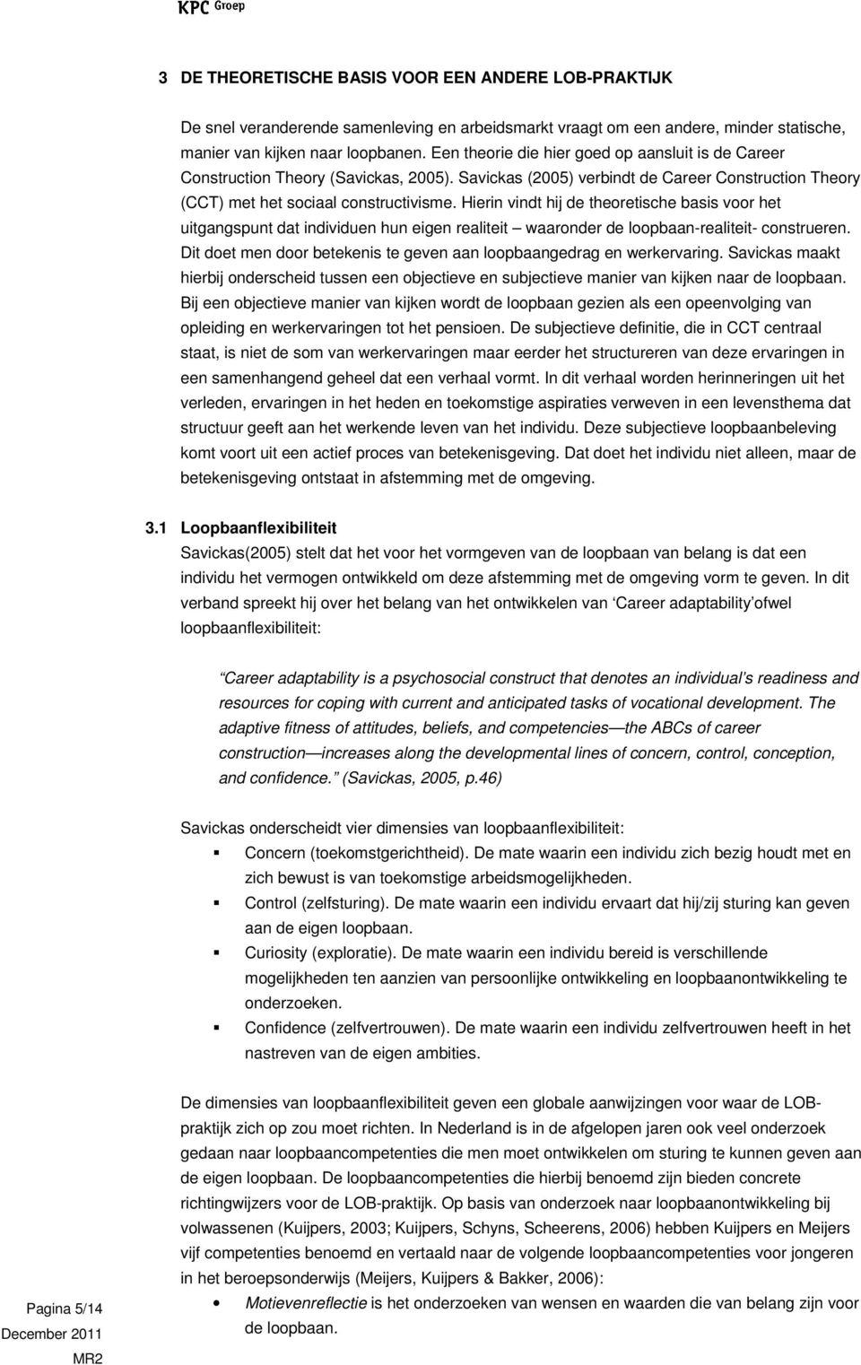 Hierin vindt hij de theoretische basis voor het uitgangspunt dat individuen hun eigen realiteit waaronder de loopbaan-realiteit- construeren.