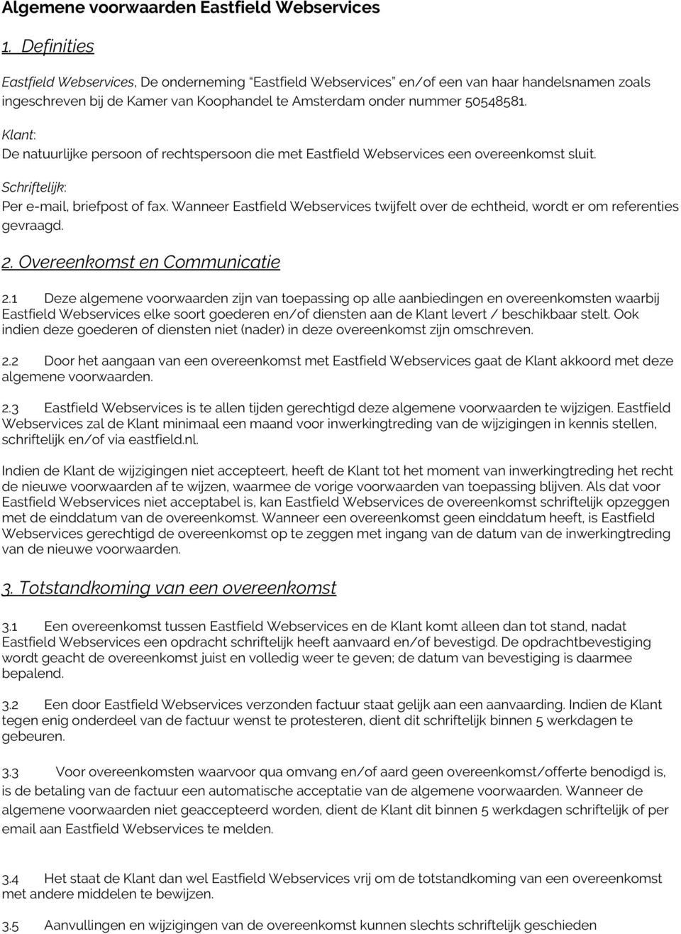 Klant : De natuurlijke persoon of rechtspersoon die met Eastfield Webservices een overeenkomst sluit. Schriftelijk : Per e-mail, briefpost of fax.