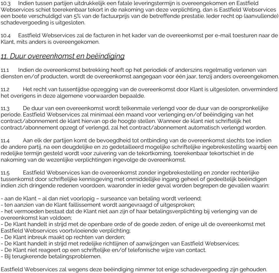 4 Eastfield Webservices zal de facturen in het kader van de overeenkomst per e-mail toesturen naar de Klant, mits anders is overeengekomen. 11. Duur overeenkomst en beëindiging 11.