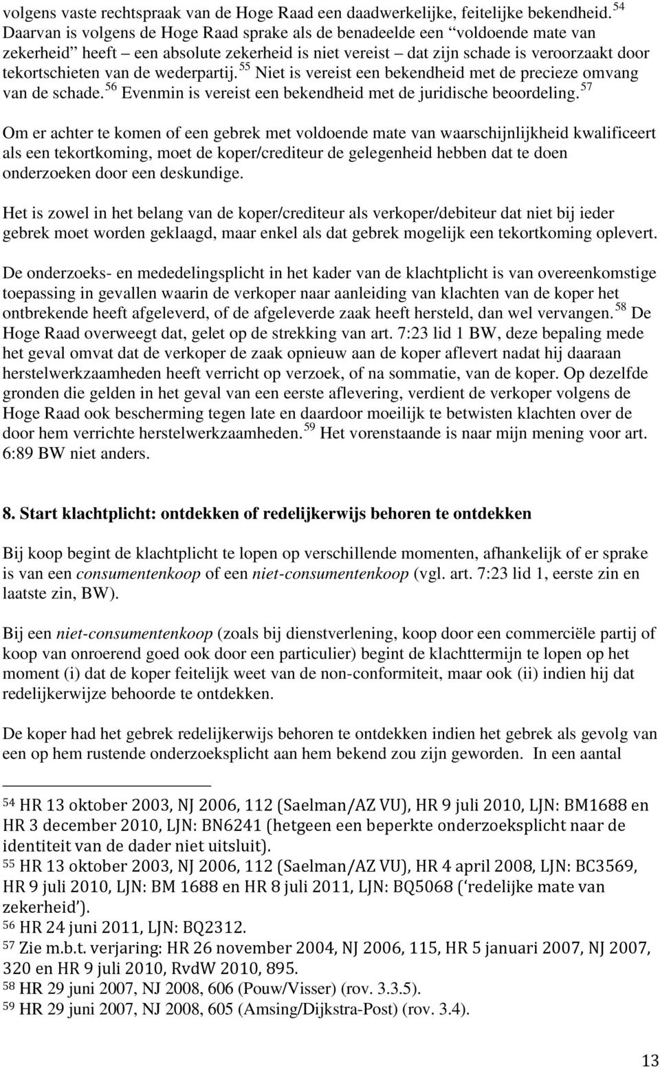 wederpartij. 55 Niet is vereist een bekendheid met de precieze omvang van de schade. 56 Evenmin is vereist een bekendheid met de juridische beoordeling.